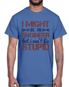 i might be an engineer but i cant fix stupid Style 206#- engineer- Cotton Tee
