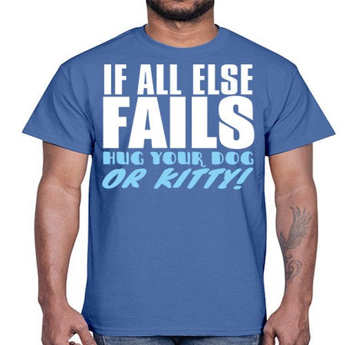 if all else fails hug your dog or kitty- dogs- Cotton Tee