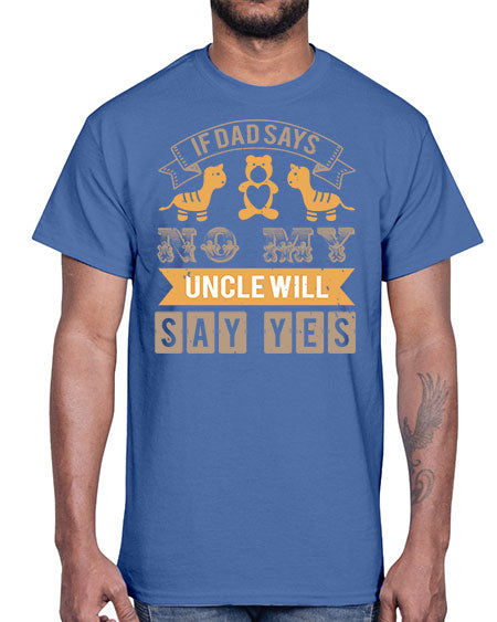 if dad says no my uncle will say yes Style 116#- baby shower- Cotton Tee