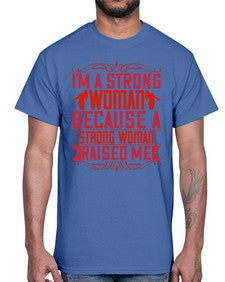 im a strong woman because a strong woman raised me 354#- parents day- Cotton Tee