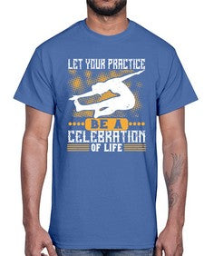 let your practice be a celebration of life  405#- yoga- Cotton Tee