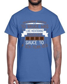 mentioning violence to bruce was like mentioning chocolate sauce to a sixyearold 335#- chocolate- Cotton Tee