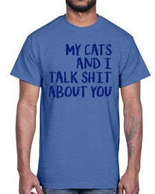 my cats and i talk shit about you- cats- Cotton Tee
