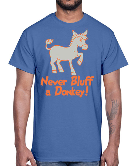 never bluff a donkey Style 2#- donkey- Cotton Tee