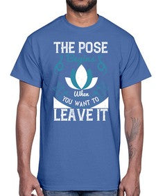 the pose begins when you want to leave it  560#- yoga- Cotton Tee