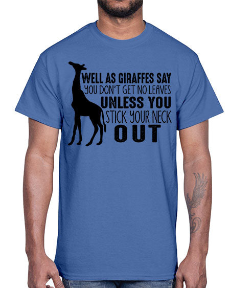 well as giraffes say you dont get no leaves unless you stick your neck out- giraffee- Cotton Tee
