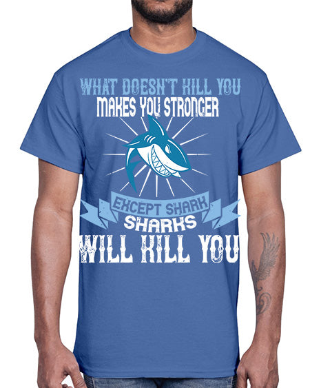what doesnt kill you makes you stronger except shark sharks will kill you Style 4#- shark-fish- Cotton Tee