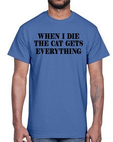 when i die the cat gets everything- cats- Cotton Tee