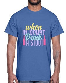 when in doubt drink a stout 465#- beer- Cotton Tee