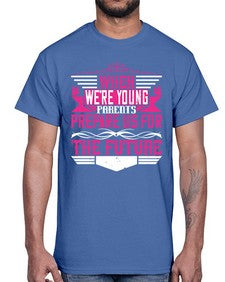 when were young parents prepare us for the future 674#- parents day- Cotton Tee