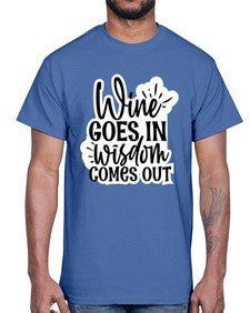 wine goes in wisdom comes out 1250#- funny- Cotton Tee