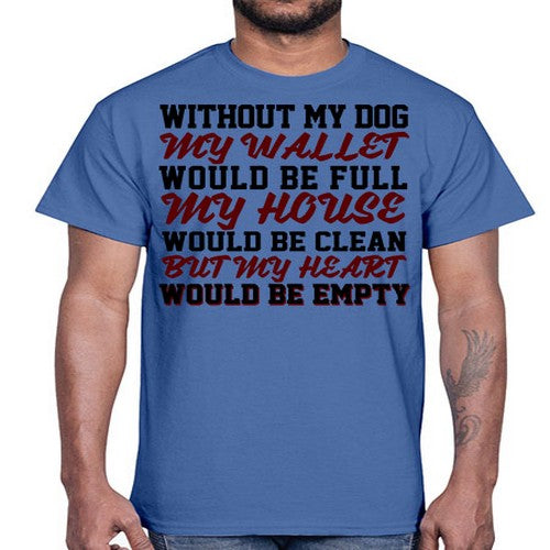 without my dog my wallet would be full- dogs- Cotton Tee