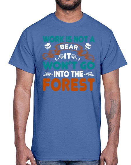 work is not a bear it won’t go into the forest 289#- bears - animals- Cotton Tee