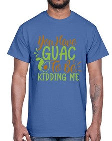 you have guac to be kidding me 509#- Avocado- Cotton Tee