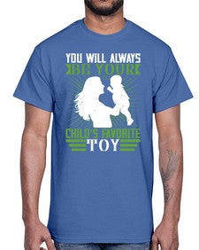 you will always be your childs favorite toy 714#- parents day- Cotton Tee