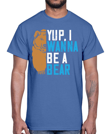yup i wanna be a bear 291#- bears - animals- Cotton Tee