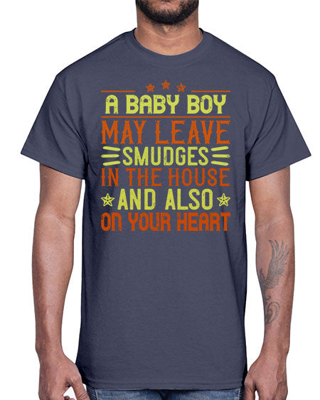 A baby boy may leave smudges in the house and also on your heart Style 250#- baby- Cotton Tee
