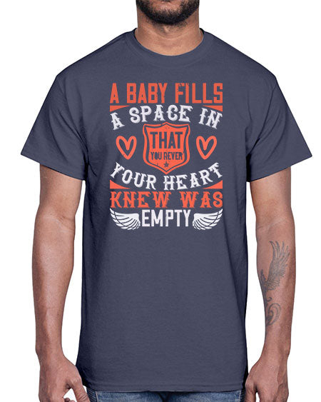 A baby fills a space in your heart that you never knew was empty Style 254#- baby- Cotton Tee