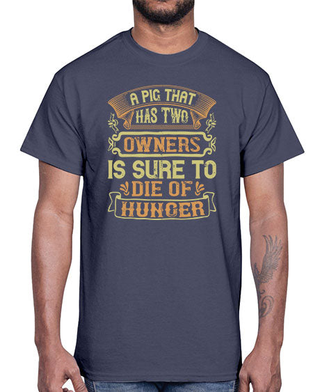 A pig that has two owners is sure to die of hunger Style 101#- pig- Cotton Tee