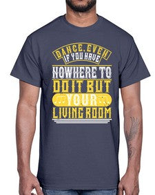 Dance even if you have nowhere to do it but your living room 4#- dance2- Cotton Tee