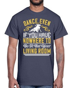 Dance even if you have nowhere to do it but your living room 5#- dance2- Cotton Tee