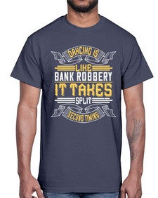 Dancing is like bank robbery it takes split second timing 18#- dance2- Cotton Tee