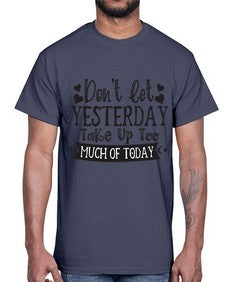 Dont let Yeasterday Take Up Too Much Of Today Style 120#- motivation- Cotton Tee