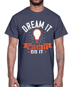 Dream it Wish it Do it Style 41#- motivation- Cotton Tee