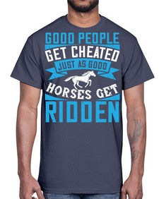 Good people get cheated just as good horses get ridden Style 53#- horse- Cotton Tee
