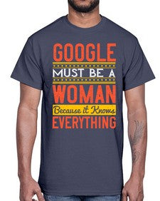Google must be a woman because it knows everything 76#- internet- Cotton Tee