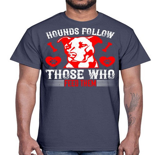 Hounds follow those who feed them Style 196#- dogs- Cotton Tee