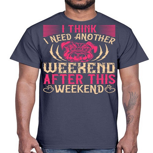 I Think I Need Another Weekend After This Weekend Style 41#- dogs- Cotton Tee