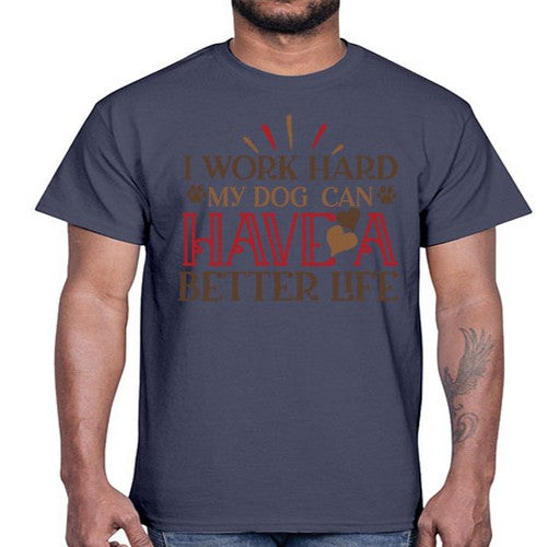 I Work Hard My Dog can have a Better Life Style 79#- dogs- Cotton Tee