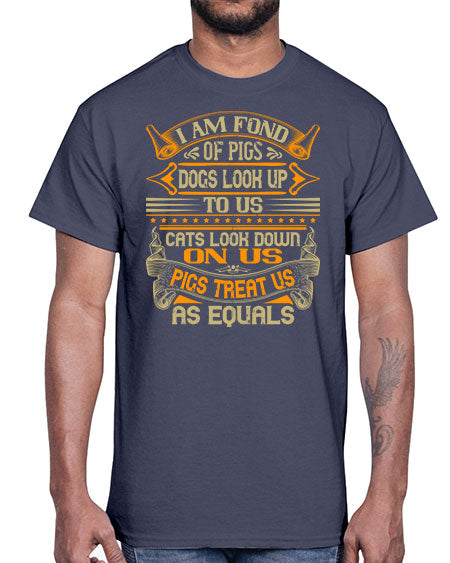 I am fond of pigs Dogs look up to us Cats look down on us Pigs treat us as equals Style 83#- pig- Cotton Tee