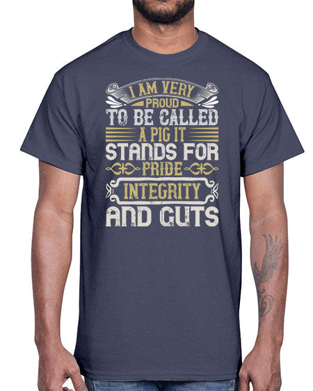 I am very proud to be called a pig It stands for pride integrity and guts Style 77#- pig- Cotton Tee