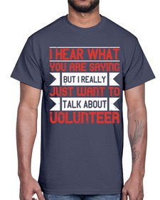 I hear what you are saying but I really just want to talk about volunteer Style 1#- volunteer- Cotton Tee