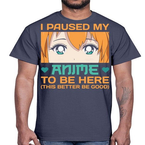 I paused my anime to be here this better be good235#- anime- Cotton Tee