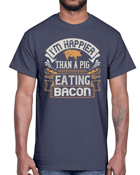 I’m happier than a pig eating bacon Style 51#- pig- Cotton Tee