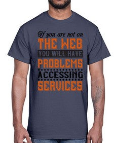 If you are not on the web you will have problems accessing services 69#- internet- Cotton Tee