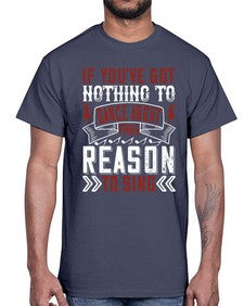 If youve got nothing to dance about find a reason to sing 25#- dance2- Cotton Tee