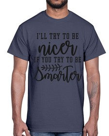 Ill try to be nicer if you try to be smarter 628#- funny- Cotton Tee