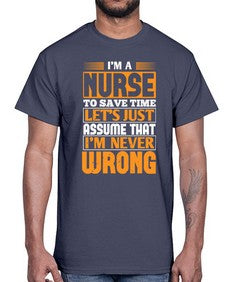Im a nurse to save time lets just assume that im never wrong Style 1013#- nurse- Cotton Tee