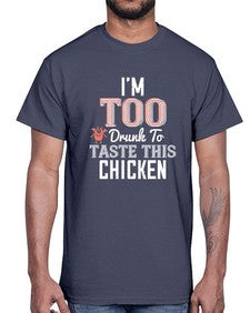 Im too drunk to taste this chicken 55#- funny- Cotton Tee
