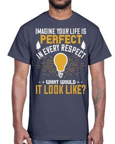 Imagine Your Life Is Perfect In Every Respect What Would It Look Like Style 34#- motivation- Cotton Tee