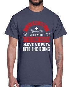 It is not how much we do it is how much love we put into the doing Style 246#- nurse- Cotton Tee