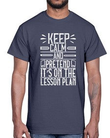 Keep calm and pretend its on the lesson plan Style 1022#- teacher- Cotton Tee