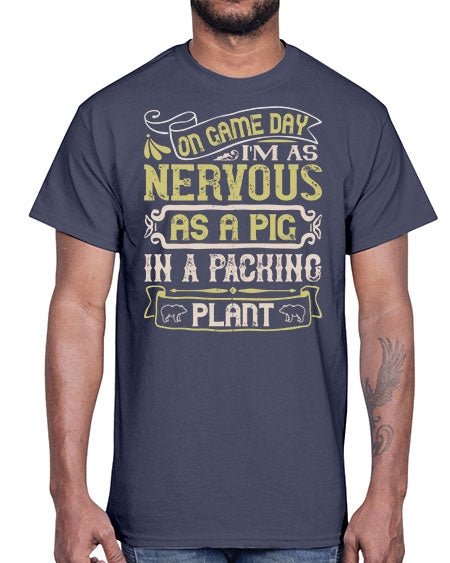 On game day I’m as nervous as a pig in a packing plant Style 37#- pig- Cotton Tee