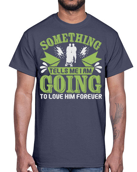 Something tells me I am going to love him forever Style 209#- baby- Cotton Tee