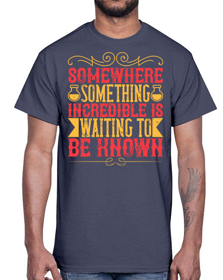 Somewhere something incredible is waiting to be known 312#- general science- Cotton Tee
