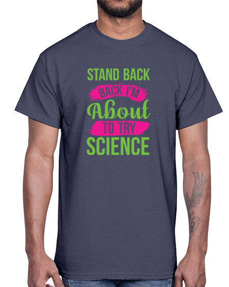 Stand Back I m About To Try Science 34#- general science- Cotton Tee